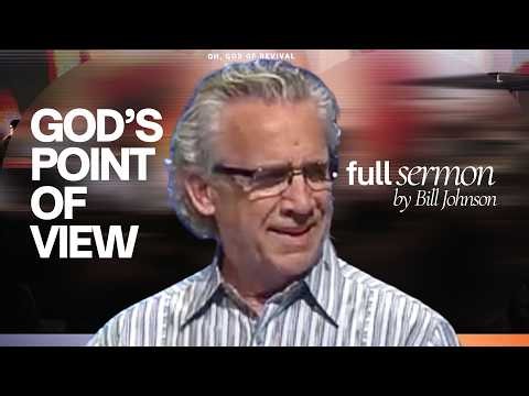 God’s Point of View: See Who He Is, and Who You Are in Him - Bill Johnson Sermon | Bethel Church