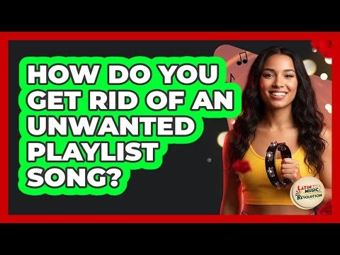 How Do You Get Rid Of An Unwanted Playlist Song?