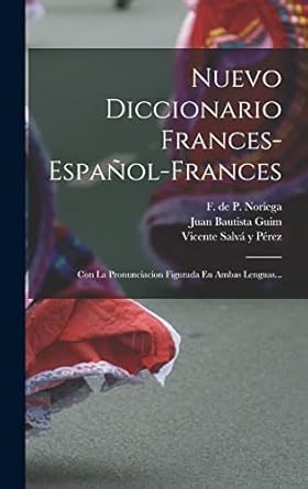 Amazon.com: Nuevo Diccionario Frances-español-frances: Con La Pronunciacion Figurada En Ambas Lenguas... (Spanish Edition): 9781018745527: Vicente Salvá Y Pérez, Juan Bautista Guim, F de P Noriega: Libros