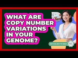 What Are Copy Number Variations In Your Genome? - Genetic Wellness for Families