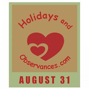 August 31 Holidays and Observances, Events, History, Recipe, and More!
