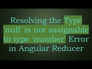 Resolving the Type 'null' is not assignable to type 'number' Error in Angular Reducer