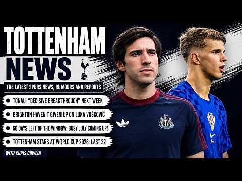 TOTTENHAM NEWS & TRANSFER WINDOW UPDATE: Tonali "Decisive Breakthrough Next Week!" Vušković Bid