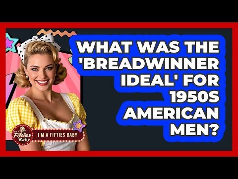 What Was The 'Breadwinner Ideal' For 1950s American Men? - Im a 50s Baby