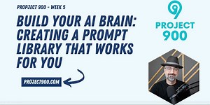 Week 5 - Build Your AI Brain: Creating a Prompt Library That Works for You