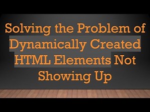 Solving the Problem of Dynamically Created HTML Elements Not Showing Up