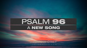 Psalm 96 - A New Song - Mini Movies