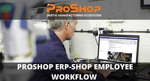 PROSHOP – SHOP EMPLOYEE WORKFLOW