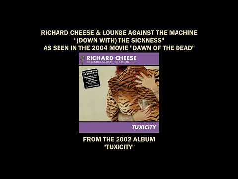 Richard Cheese "Down With The Sickness" from "DAWN OF THE DEAD" (2004) and the 2002 album "TUXICITY"