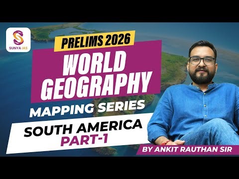 South America - Part 1| World Mapping Series | UPSC CSE 2026 Prelims | By Ankit Sir | Sunya IAS