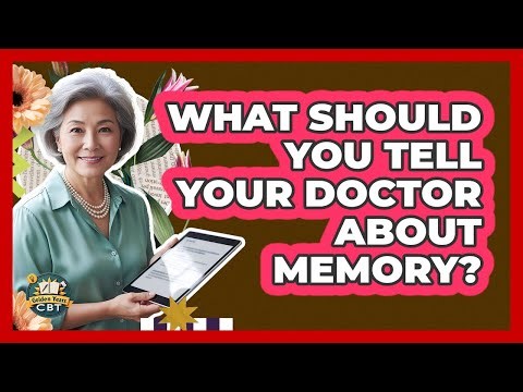 What Should You Tell Your Doctor About Memory?