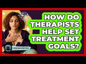 How Do Therapists Help Set Treatment Goals?