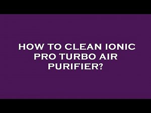 How to clean ionic pro turbo air purifier?
