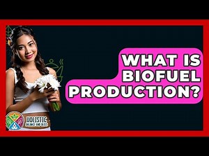 What Is Biofuel Production? - Holistic Balance And Bliss