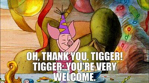 - Oh, thank you, Tigger! - TIGGER: You're very welcome.