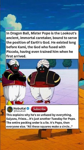 In Dragon Ball, Mister Popo is the Lookout's ancient, immortal caretaker, bound to serve the positio
