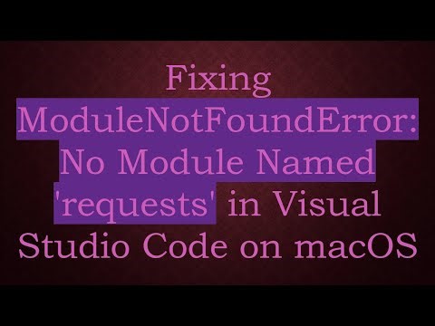 Fixing ModuleNotFoundError: No Module Named 'requests' in Visual Studio Code on macOS