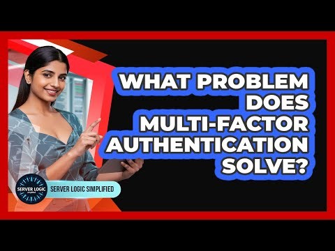 What Problem Does Multi-Factor Authentication Solve?