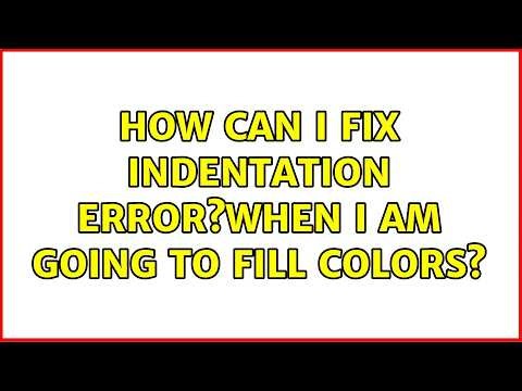 How can I fix indentation Error?When I am going to fill colors? (2 Solutions!!)