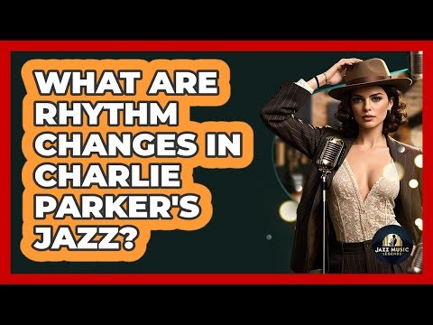 What Are Rhythm Changes In Charlie Parker's Jazz? - Jazz Music Legends