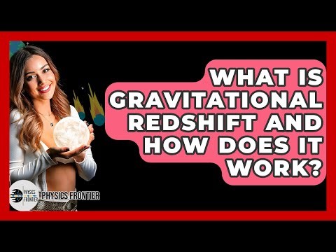 What Is Gravitational Redshift And How Does It Work? - Physics Frontier
