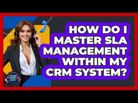 How Do I Master SLA Management Within My CRM System? - Customer Support Coach