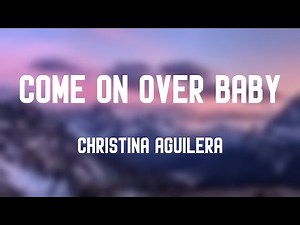 Come on over Baby - Christina Aguilera {Lyrics Video} 💴