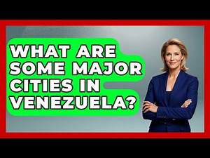 What Are Some Major Cities In Venezuela? - The Geography Atlas