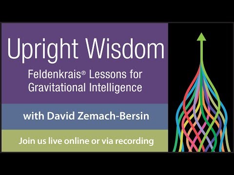 Upright Wisdom with David Zemach-Bersin - Feldenkrais lessons for better posture and upright comfort