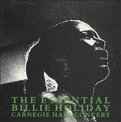 Billie Holiday - The Essential Billie Holiday - Carnegie Hall Concert