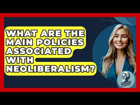 What Are The Main Policies Associated With Neoliberalism? - Philosophy Beyond