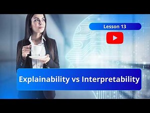 Lesson 13 - Explainability vs Interpretability in AI Governance