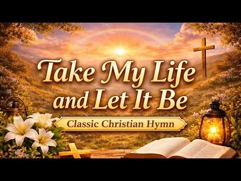Take My Life and Let It Be (Lyrics) | Classic Christian Hymn of Surrender & Worship