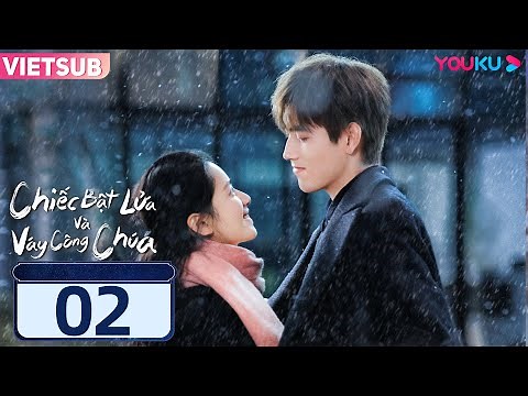 [VIETSUB] Chiếc Bật Lửa Và Váy Công Chúa | Tập 02 | Phim Ngôn Tình | Trần Phi Vũ/Trương Tịnh Nghi
