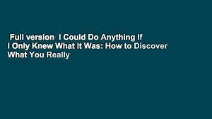 Full version  I Could Do Anything If I Only Knew What It Was: How to Discover What You Really