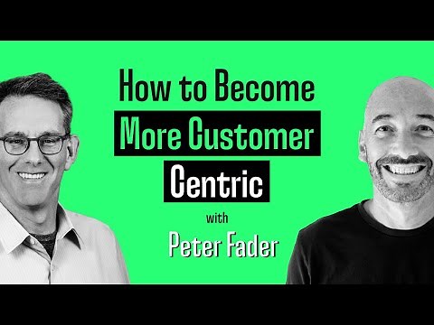 How to Become More Customer-Centric (with Peter Fader)