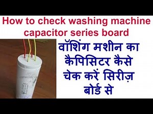 how to check washing machine capacitor how to check washing machine capacitor from series board