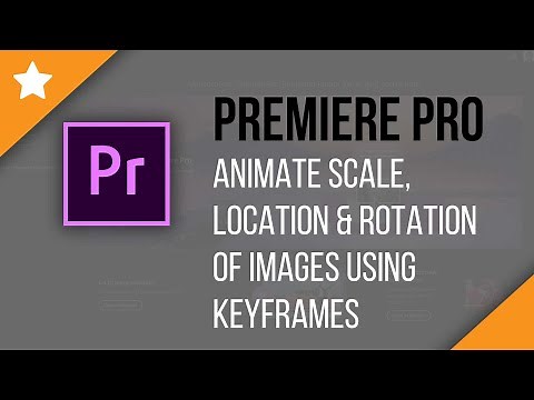 Premiere Pro: Animate the Scale, Location & Rotation of Images Using Keyframes
