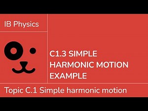 C1.3 Simple harmonic motion example [IB Physics SL/HL]
