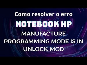 COMO RESOLVER O ERRO NO NOTEBOOK HP (MANUFACTURE PROGRAMMING MODE IS IN UNLOCK MODE)