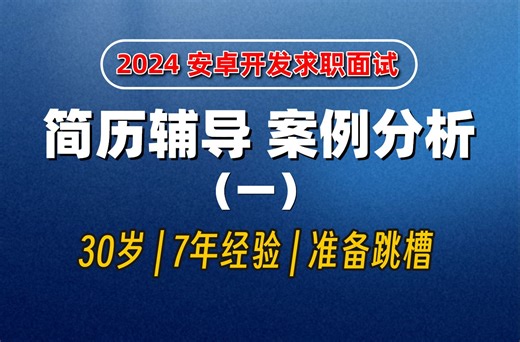 【2024 安卓开发求职】Android开发面试简历辅导+案例分析（一），如何优化你的简历？（30岁、7年经验、准备跳槽）