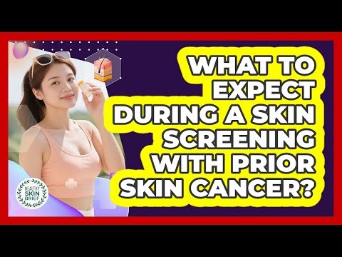 What To Expect During A Skin Screening With Prior Skin Cancer?