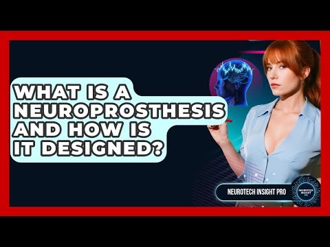 What Is A Neuroprosthesis And How Is It Designed? - Neurotech Insight Pro