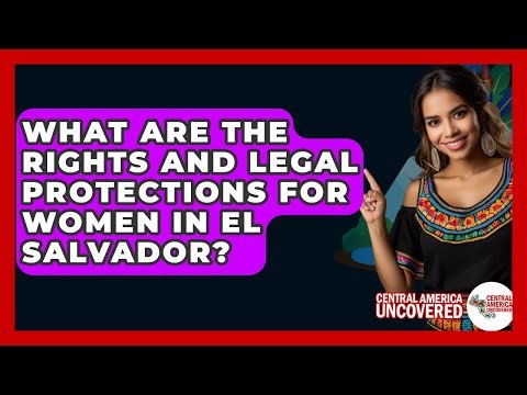 What Are The Rights And Legal Protections For Women In El Salvador? - Central America Uncovered