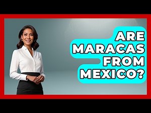 Are Maracas From Mexico? - Magical Mexico Moments