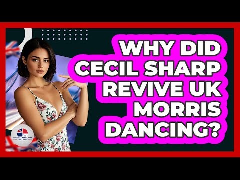 Why Did Cecil Sharp Revive UK Morris Dancing? - United Kingdom Explorers