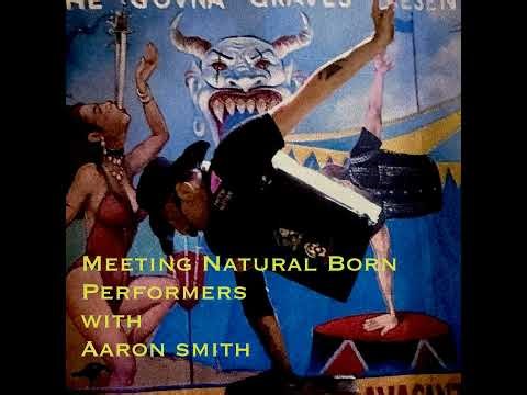 Meeting Natural Born Performers with Aaron Smith