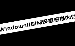 【电脑小技巧分享】 Windows11如何设置虚拟内存