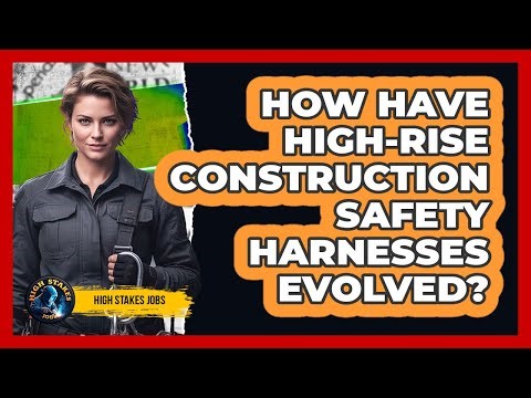 How Have High-rise Construction Safety Harnesses Evolved? - High Stakes Jobs