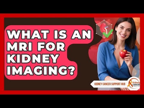 What Is An MRI For Kidney Imaging? - Kidney Cancer Support Hub